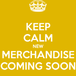 keep-calm-new-merchandise-coming-soon-2